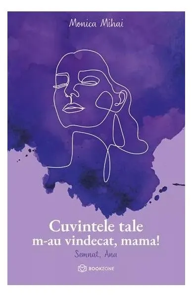 Cuvintele tale m-au vindecat, mama! - Paperback - Monica Mihai