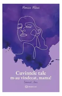 Cuvintele tale m-au vindecat, mama! - Paperback - Monica Mihai