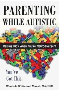 Parenting While Autistic: Raising Kids When You're Neurodivergent - You've Got This!