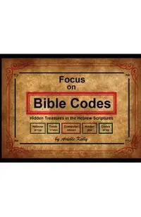 Focus on Bible Codes: Hidden Treasures in the Hebrew Scriptures