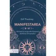 Manifestarea. Aliniaza-ti scopurile folosind alchimia Universului