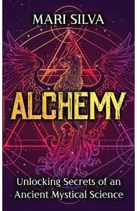 Alchemy: Unlocking Secrets of an Ancient Mystical Science