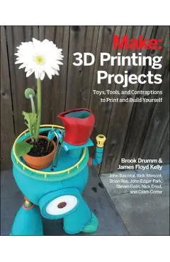 3D Printing Projects: Toys, Bots, Tools, and Vehicles to Print Yourself