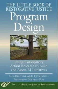The Little Book of Restorative Justice Program Design: Using Participatory Action Research to Build and Assess Rj Initiatives