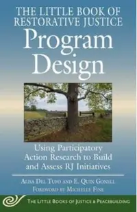 The Little Book of Restorative Justice Program Design: Using Participatory Action Research to Build and Assess Rj Initiatives