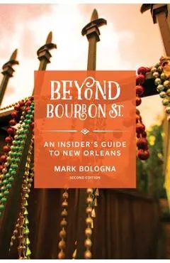 Beyond Bourbon St.: An Insider's Guide to New Orleans