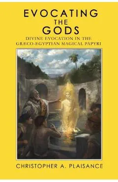 Evocating the Gods: Divine Evocation in the Graeco-Egyptian Magical Papyri