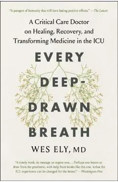 Every Deep-Drawn Breath: A Critical Care Doctor on Healing, Recovery, and Transforming Medicine in the ICU