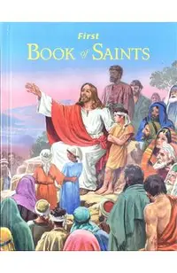 First Book of Saints: Their Life-Story and Example