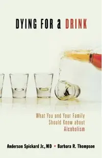 Dying for a Drink: What You and Your Family Should Know about Alcoholism