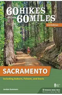 60 Hikes Within 60 Miles: Sacramento: Including Auburn, Folsom, and Davis