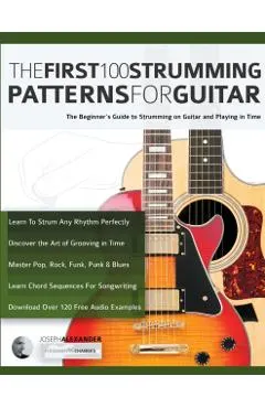The First 100 Strumming Patterns for Guitar: The Beginner's Guide to Strumming on Guitar and Playing in Time
