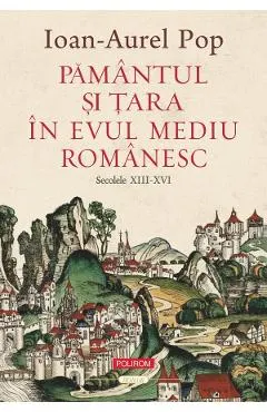 Pamantul si Tara in Evul Mediu romanesc. Secolele XIII-XVI