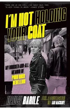 I'm Not Holding Your Coat: My Bruises-And-All Memoir of Punk Rock Rebellion