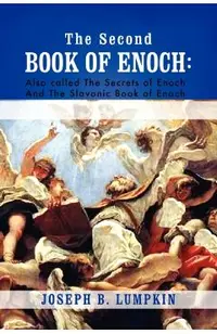 The Second Book of Enoch: 2 Enoch Also Called the Secrets of Enoch and the Slavonic Book of Enoch