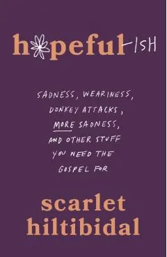 Hopeful-Ish: Sadness, Weariness, Donkey Attacks, More Sadness, and Other Stuff You Need the Gospel for