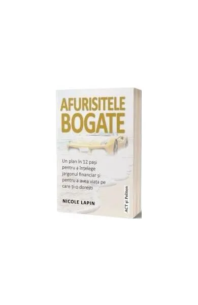 Afurisitele bogate: Un plan în 12 pași pentru a înțelege jargonul financiar și pentru a avea viața pe care ți-o dorești - Paperback brosat - Nicole Lapin