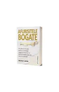 Afurisitele bogate: Un plan în 12 pași pentru a înțelege jargonul financiar și pentru a avea viața pe care ți-o dorești - Paperback brosat - Nicole Lapin