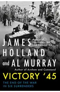 Victory '45: The End of the War in Six Surrenders