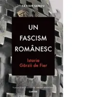 Un fascism romanesc. Istoria Garzii de Fier