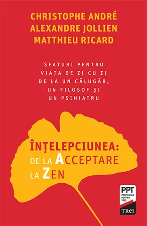 Înțelepciunea: de la Acceptare la Zen. Sfaturi pentru viața de zi cu zi de la un călugăr, un filosof și un psihiatru