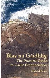 Blas na Gaidhlig: The Practical Guide to Scottish Gaelic Pronunciation