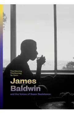 This Morning, This Evening, So Soon: James Baldwin and the Voices of Queer Resistance