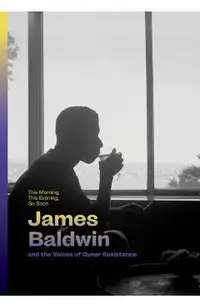 This Morning, This Evening, So Soon: James Baldwin and the Voices of Queer Resistance