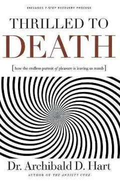 Thrilled to Death: How the Endless Pursuit of Pleasure Is Leaving Us Numb