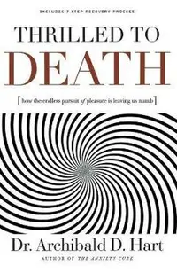 Thrilled to Death: How the Endless Pursuit of Pleasure Is Leaving Us Numb