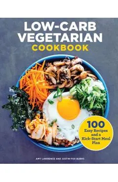 Low-Carb Vegetarian Cookbook: 100 Easy Recipes and a Kick-Start Meal Plan