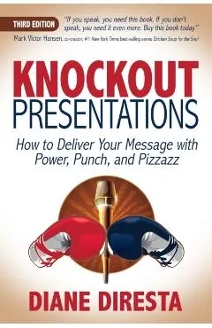 Knockout Presentations: How to Deliver Your Message with Power, Punch, and Pizzazz