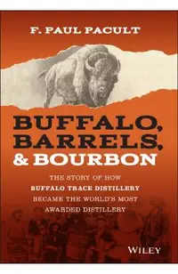 Buffalo, Barrels, & Bourbon: The Story of How Buffalo Trace Distillery Became the World's Most Awarded Distillery