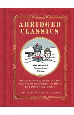 Abridged Classics: Brief Summaries of Books You Were Supposed to Read But Probably Didn't