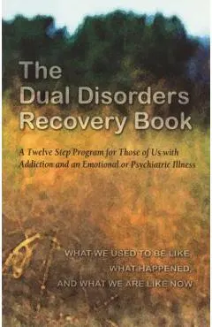 The Dual Disorders Recovery Book: A Twelve Step Program for Those of Us with Addiction and an Emotional or Psychiatric Illness