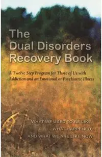The Dual Disorders Recovery Book: A Twelve Step Program for Those of Us with Addiction and an Emotional or Psychiatric Illness