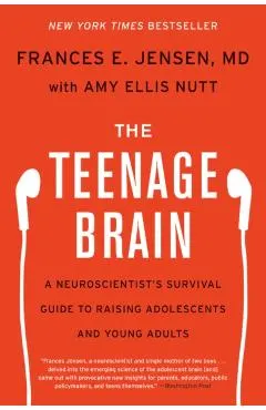 The Teenage Brain: A Neuroscientist's Survival Guide to Raising Adolescents and Young Adults