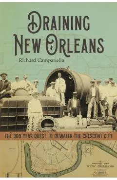 Draining New Orleans: The 300-Year Quest to Dewater the Crescent City