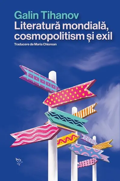Literatură mondială, cosmopolitism și exil - Paperback brosat - Galin Tihanov