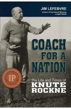 Coach for a Nation: The Life and Times of Knute Rockne