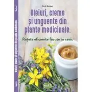 Uleiuri, creme si unguente din plante medicinale. Retete eficiente facute in casa