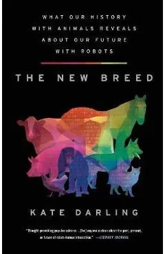 The New Breed: What Our History with Animals Reveals about Our Future with Robots