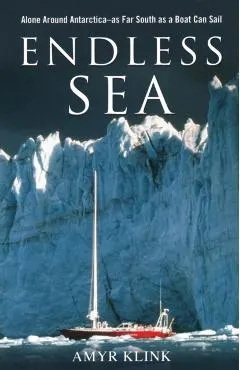 Endless Sea: Alone Around Antarctica--As Far South as a Boat Can Sail