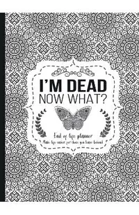 I'm Dead Now What?: End of life planner - Hardcover edition
