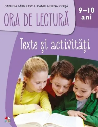 Ora de lectura. Texte si activitati. 9-10 ani