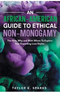 An African-American Guide To Ethical Non-Monogamy The How, Why and With Whom To Explore Your Expanding Love Styles