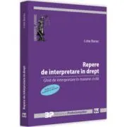 Repere de interpretare in drept. Ghid de interpretare in materie civila. Editia a II-a, revazuta si adaugita