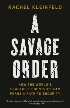 A Savage Order: How the World's Deadliest Countries Can Forge a Path to Security