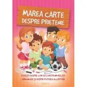 Marea carte despre prietenie. Povesti despre cum sa construim relatii armonioase si despre puterea acceptarii