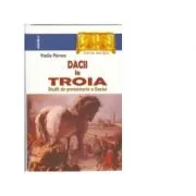 Dacii la Troia. Studii de protoistorie a Daciei